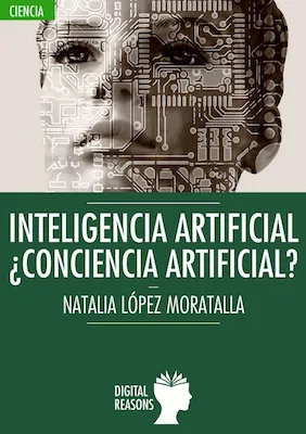 Inteligencia Artificial. ¿Conciencia artificial? - Natalia López Moratalla - Digital Reasons