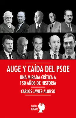 Auge y caída del PSOE - Carlos J. Alonso - Digital Reasons