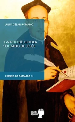 Ignacio de Loyola, soldado de Jesús - Julio César Romano - Digital Reasons